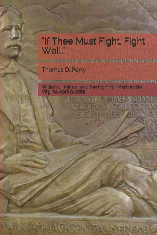 "If Thee Must Fight, Fight Well.": William J. Palmer and the Fight for Martinsville Virginia